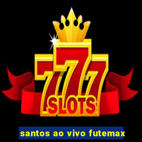 santos ao vivo futemax